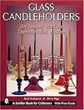 Glass Candle Holders: Art Nouveau, Art Deco, Depression Era, Modern (Schiffer Military History)