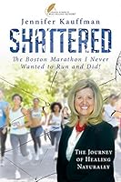 Shattered: The Boston Marathon I Never Wanted to Run and Did! 1773710133 Book Cover