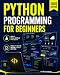 Python Programming for Beginners: The Complete Python Coding Crash Course - Boost Your Growth with an Innovative Ultra-Fast Learning Framework and Exclusive Hands-On Interactive Exercises & Projects