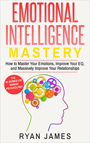 Emotional Intelligence Mastery How To Master Your Emotions Improve Your Eq And Massively Improve Your Relationships Emotional Intelligence Series Book 2 English Edition Ebook James Ryan Amazon De Kindle Shop