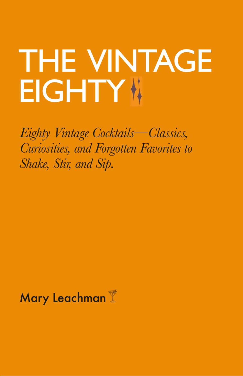 The Vintage Eighty: Eighty Vintage Cocktails—Classics, Curiosities, and Forgotten Favorites to Shake, Stir, and Sip.