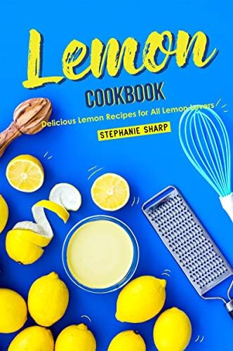 Lemon Cookbook: Delicious Lemon Recipes for All Lemon Lovers Kindle Edition