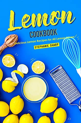 Lemon Cookbook: Delicious Lemon Recipes for All Lemon Lovers