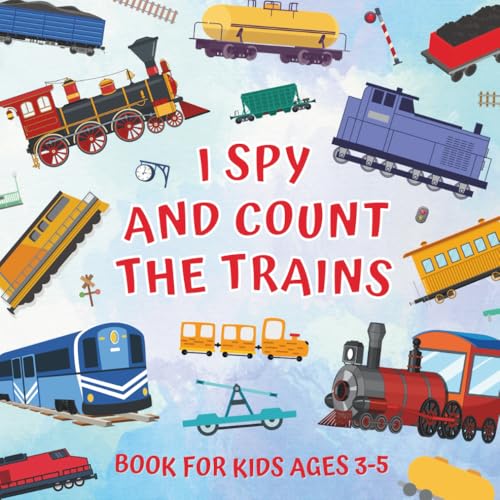I Spy And Count The Trains Book For Kids Ages 3-5: Guessing Game About Numbers And Rail Vehicles | Picture Puzzles With Steam, Diesel, Electric ... | Counting Activities For Preschoolers