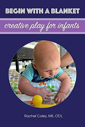 Begin With A Blanket: Creative Play For Infants (Baby Play: Developmental Fun From Birth To Beyond One Book 1) Kindle Edition