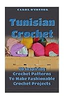 Tunisian Crochet 20 Inspiring Crochet Patterns to Make Fashionable Crochet Projects: (Tunisian Crochet, How to Crochet, Crochet Stitches, Crochet for the Home, Crochet in One Day, DIY Crochet) 1542596327 Book Cover