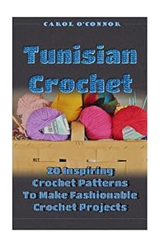 Tunisian Crochet 20 Inspiring Crochet Patterns to Make Fashionable Crochet Projects: (Tunisian Crochet, How to Crochet, Crochet Stitches, Crochet for the Home, Crochet in One Day, DIY Crochet)