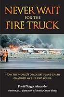 Never Wait for the Fire Truck: How the Worlds Deadliest Plane Crash Changed My Life and Yours 0692471871 Book Cover