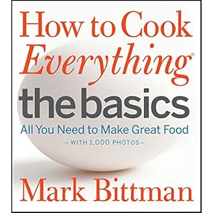 How to Cook Everything: The Basics: All You Need to Make Great Food–With 1,000 Photos: A Beginner Cookbook (How to Cook Everything Series, 2) Hardcover – Illustrated, March 5, 2012
