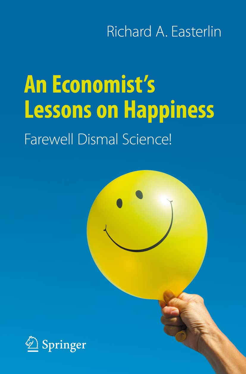 An Economist’s Lessons on Happiness: Farewell Dismal Science!