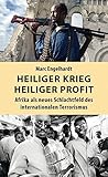 Heiliger Krieg – heiliger Profit: Afrika als neues Schlachtfeld des internationalen Terrorismus - Marc Engelhardt 