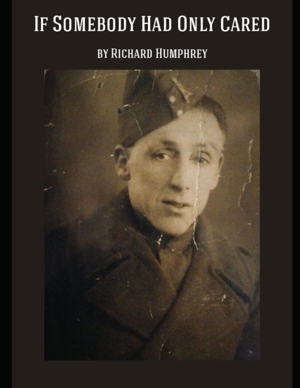 If Somebody Had Only Cared: The Autobiography of Richard Humphrey