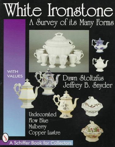 White Ironstone: A Survey of Its Many Forms : Undecorated, Flow Blue, Mulberry, Copper Lustre