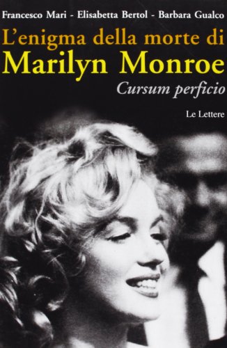 L'enigma della morte di Marilyn Monroe. Cursum perficio L'enigma della morte di Marilyn Monroe. Cursum perficio