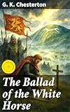 The Ballad of the White Horse: Enriched edition. A Poetic Tale of Heroism and Faith in Old England