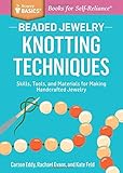 Beaded Jewelry: Knotting Techniques: Skills, Tools, and Materials for Making Handcrafted Jewelry. A Storey BASICSÃâÃÂ® Title