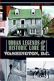 Urban Legends & Historic Lore of Washington, D.C. (American Legends)