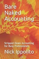 Bare Naked Accounting : Stripped down Accounting for Busy Professionals 1549853848 Book Cover