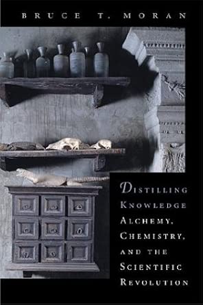 Distilling Knowledge – Alchemy, Chemistry and the Scientific Revolution (New Histories of Science, Technology, and Medicine) book cover