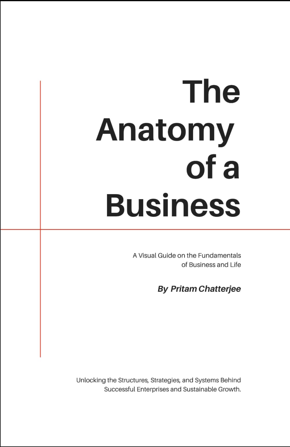 The Anatomy Of A Business: Unlocking the Structures, Strategies, and Systems Behind Successful Enterprises and Sustainable Growth