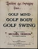 Building and Improving Your Golf Mind, Golf Body, Golf Swing