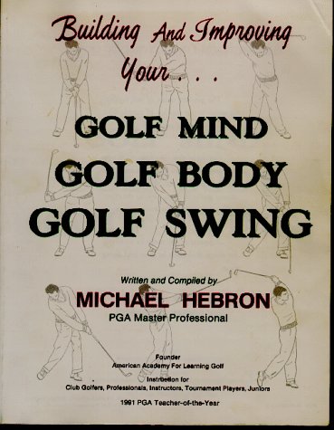 Building and Improving Your Golf Mind, Golf Body, Golf Swing