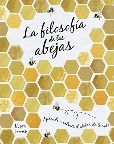 La filosofía de las abejas: Aprende a extraer el néctar de la vida (Hobbies)