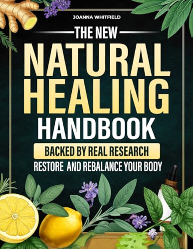 The New Natural Healing Handbook: Take Full Control of Your Health with DIY Herbal Recipes, Detox Rituals, and Trusted Natural Remedies for Fatigue, Gut Health, Anxiety, Hormones, and Immunity