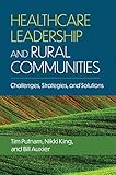 Healthcare Leadership and Rural Communities: Challenges, Strategies, and Solutions (English Edition)