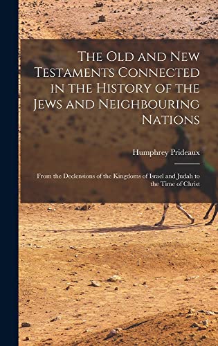 The Old and New Testaments Connected in the History of the Jews and Neighbouring Nations: From the D