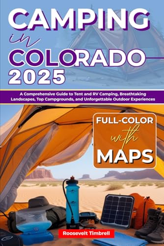 Camping in Colorado 2025 (FULL - COLOR): A Comprehensive Guide to Tent and RV Camping, Breathtaking Landscapes, Top Campgrounds, and Unforgettable Outdoor Experiences (Including interactive Maps)