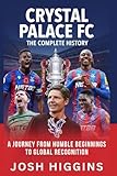 Crystal Palace FC: The Complete History: A Journey from Humble Beginnings to Global Recognition