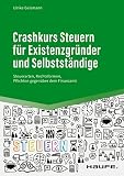 Crashkurs Steuern für Existenzgründer und Selbstständige: Steuerarten, Rechtsformen, Pflichten gegenüber dem Finanzamt (Haufe Fachbuch)