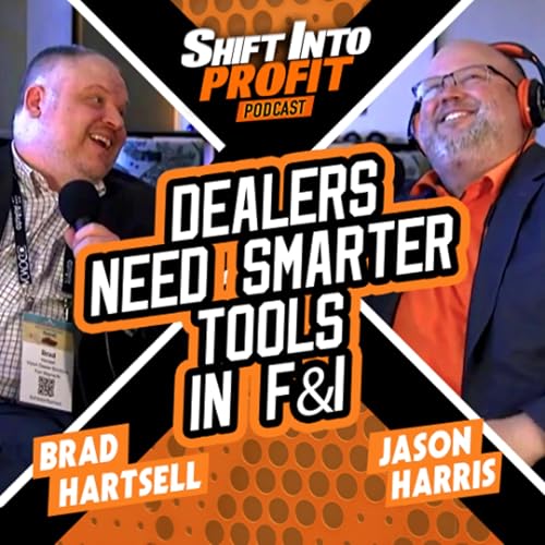Dealers Need Smarter Tools in F&I - Shift into Profit Podcast ft. Brad Hartsell