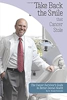 Take Back the Smile that Cancer Stole: The Cancer Survivor’s Guide to Better Dental Health 1733676309 Book Cover