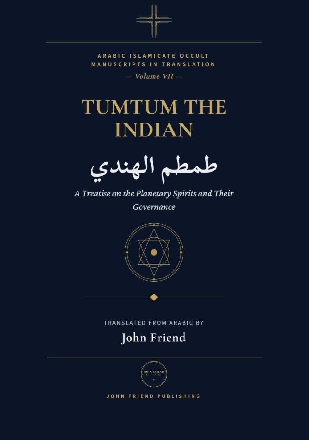 Tumtum al-Hindi: The Book of Tumtum the Indian: An Arabic Grimoire of Stellar Magic, Talismanic Operations, and Love Spells (Arabic Islamicate Occult Manuscripts in Translation)