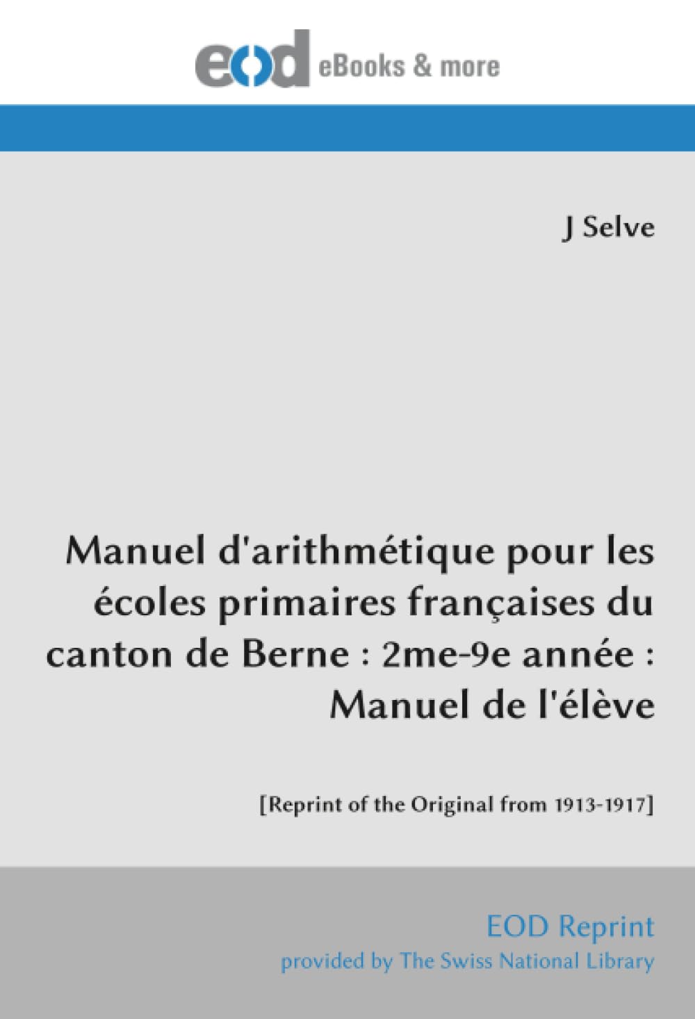 Manuel d'arithmétique pour les écoles primaires françaises du canton de Berne : 2me-9e année : Manuel de l'élève: [Reprint of the Original from 1913-1917]