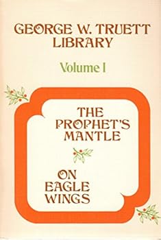 Paperback THE PROPHETS MANTLE ON EAGLE WINGS GEORGE W TRUETT LIBRARY VOLUME 1 Book
