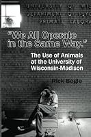 "We All Operate in the Same Way.": The Use of Animals at the University of Wisconsin-Madison 0692865470 Book Cover