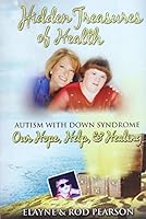 Hidden Treasures of Health, Autism with Down Syndrome, Our Hope, Help, and Healing. 1467529869 Book Cover