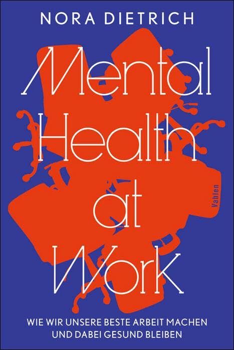 Mental Health at Work: Wie wir unsere beste Arbeit machen und dabei gesund bleiben