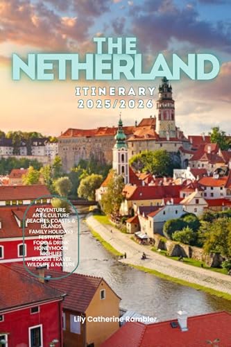 The Netherlands Itinerary 2025/2026: The Ultimate Budget-Friendly Handbook: Insider Recommendations, Hidden Gems, and Essential Travel Updates for a Stress-Free, Unforgettable Adventure