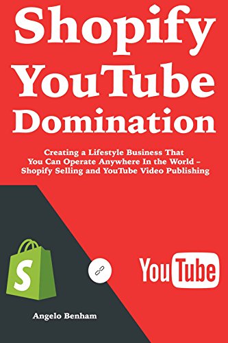 Shopify YouTube Domination: Creating a Lifestyle Business That You Can Operate Anywhere In the World – Shopify Selling and YouTube Video Publishing