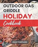 Outdoor Gas Griddle Holiday Cookbook 2023: Christmas recipes included|Easy Recipes&Secret Cooking Hacks to Become the Master Chef of the Neighborhood|Beginners Friendly