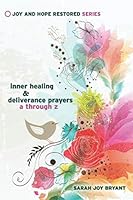 Inner Healing Deliverance Prayers A - Z: Sarah Joy Bryant 1718101643 Book Cover