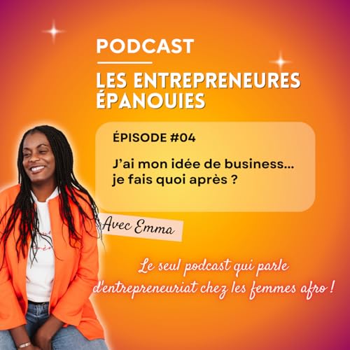&Eacute;pisode 04 - J'ai mon id&eacute;e de business...je fais quoi apr&egrave;s ?