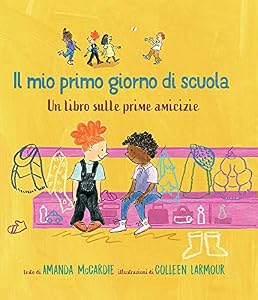 Il mio primo giorno di scuola. Un libro sulle prime amicizie. Ediz. a colori