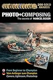PHOTO+COMPOSING • Vom Anfänger zum Champion • From Beginner to Champion: Von Marcel Egger – Fine-Art-Fotograf & Composing Artist, ausgezeichnet mit über ... · Composing · Editing · Studio · Motion)