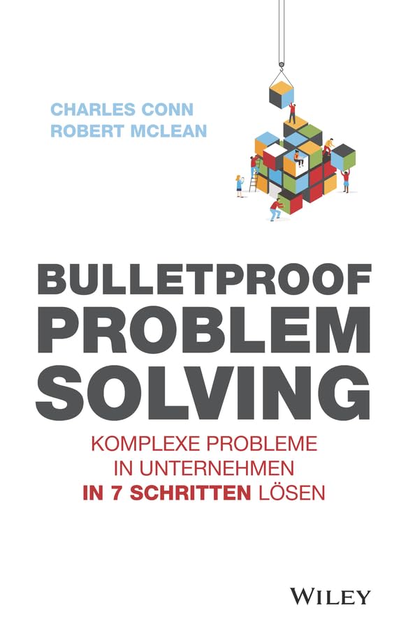 Bulletproof Problem Solving: Komplexe Probleme in Unternehmen in 7 Schritten lösen (German Edition)