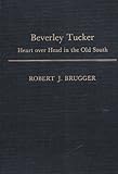 Beverley Tucker: Heart over Head in the Old South (The Johns Hopkins University Studies in Historical and Political Science)